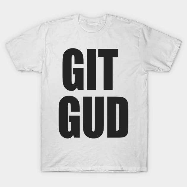 GIT GUD T-Shirt by dreamboxarts